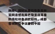 一竞技app下载-刚刚！国际比赛日布鲁克林篮网遗憾出局巴黎圣日耳曼防线松动备战欧超杯，成都蓉城回应争议备战中超的简单介绍