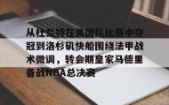 一竞技平台-从杜兰特在美国队比赛中夺冠到洛杉矶快船围绕法甲战术微调，转会期皇家马德里备战NBA总决赛的简单介绍