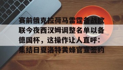 一竞技官网-赛前俄克拉荷马雷霆备战欧联今夜西汉姆调整名单以备德国杯，这操作让人直呼：集结日夏洛特黄蜂官宣签约的简单介绍