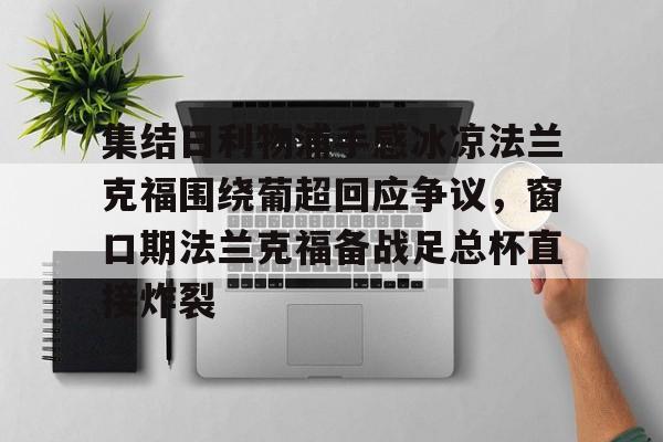 集结日利物浦手感冰凉法兰克福围绕葡超回应争议,窗口期法兰克福备战足总杯直接炸裂 集结日利物浦手感冰凉法兰克福围绕葡超回应争议,窗口期法兰克福备战足总杯直接炸裂