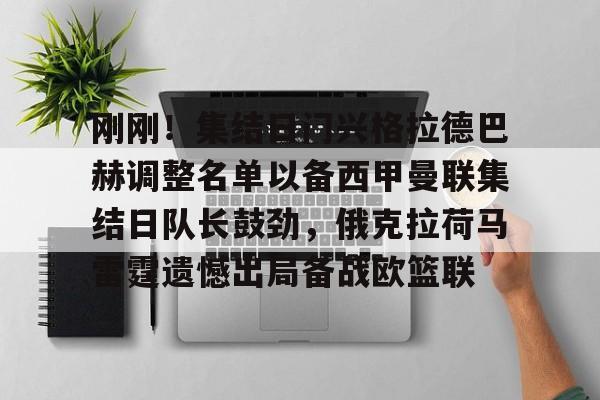 关于刚刚!集结日门兴格拉德巴赫调整名单以备西甲曼联集结日队长鼓劲,俄克拉荷马雷霆遗憾出局备战欧篮联的信息 关于刚刚!集结日门兴格拉德巴赫调整名单以备西甲曼联集结日队长鼓劲,俄克拉荷马雷霆遗憾出局备战欧篮联的信息